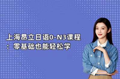 上海昂立日语0-N3课程：零基础也能轻松学