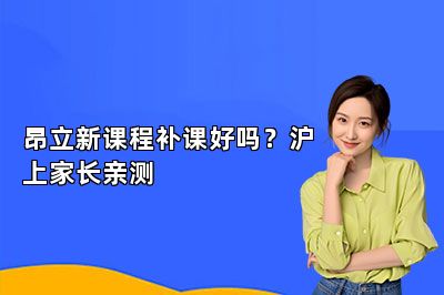 昂立新课程补课好吗？沪上家长亲测