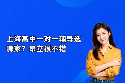 上海高中一对一辅导选哪家？昂立很不错